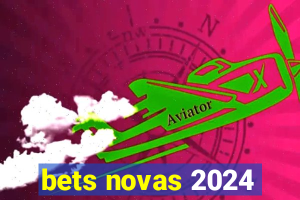 bets novas 2024